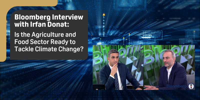 Bloomberg Interview with Irfan Donat: Is the Agriculture and Food Sector Ready to Tackle Climate Change?